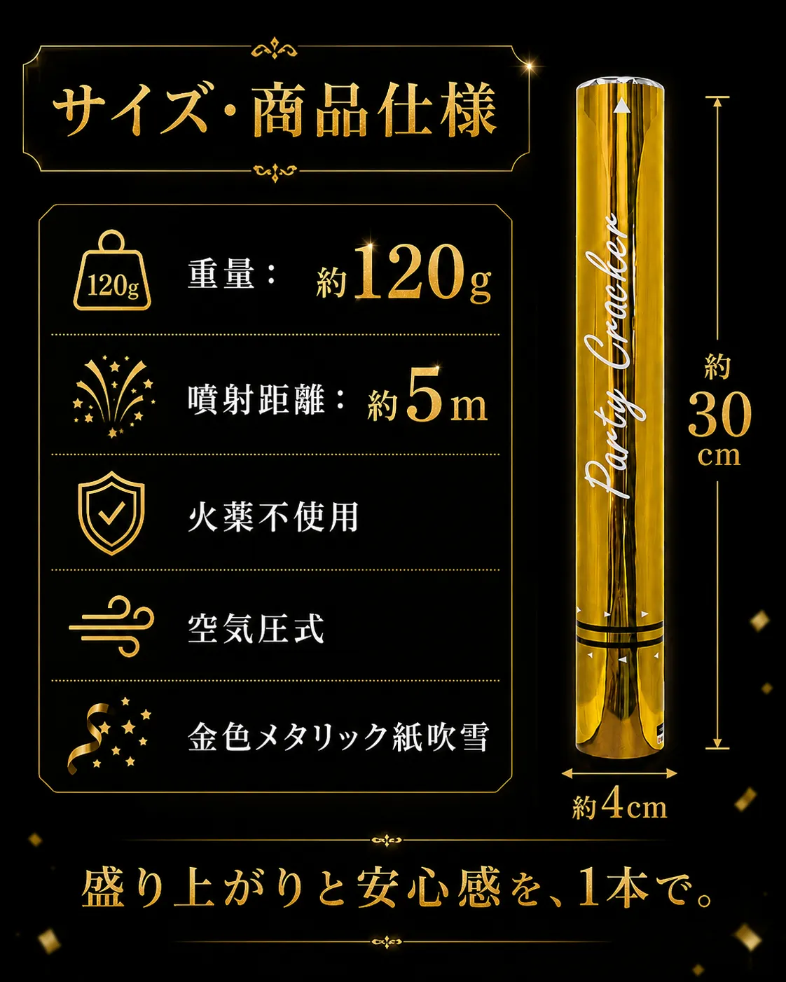 パーティークラッカー商品仕様 全長約30cm 直径約4cm 重量約120g 噴射距離約5m 火薬不使用 空気圧式 金色メタリック紙吹雪